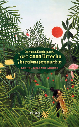 Conversación e Impureza : José Coronel Urtecho y las Escrituras Posvanguardistas