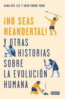 No Seas Neandertal Y Otras Historias De La Evolucion Humana